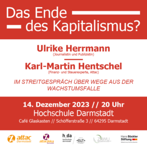 Das Ende des Kapitalismus? Ulrike Hermann, Karl-Martin Henschel Im Streitgespräch über Wege aus der Wachstumsfalle 14. Dezember 2023 20 Uhr Hochschule Darmstadt Cafe Glaskaten